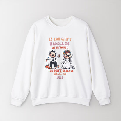 Crewneck Sweatshirt If you can't handle me at my worst, you don't deserve me at my best