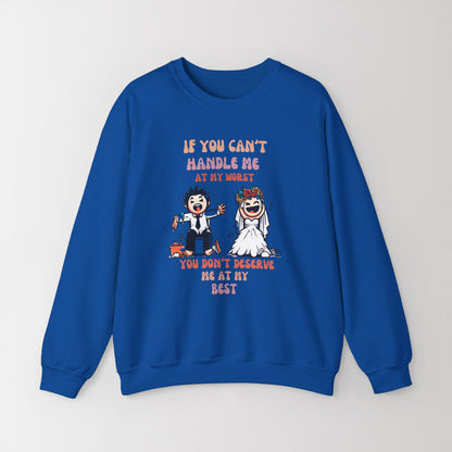 Crewneck Sweatshirt If you can't handle me at my worst, you don't deserve me at my best