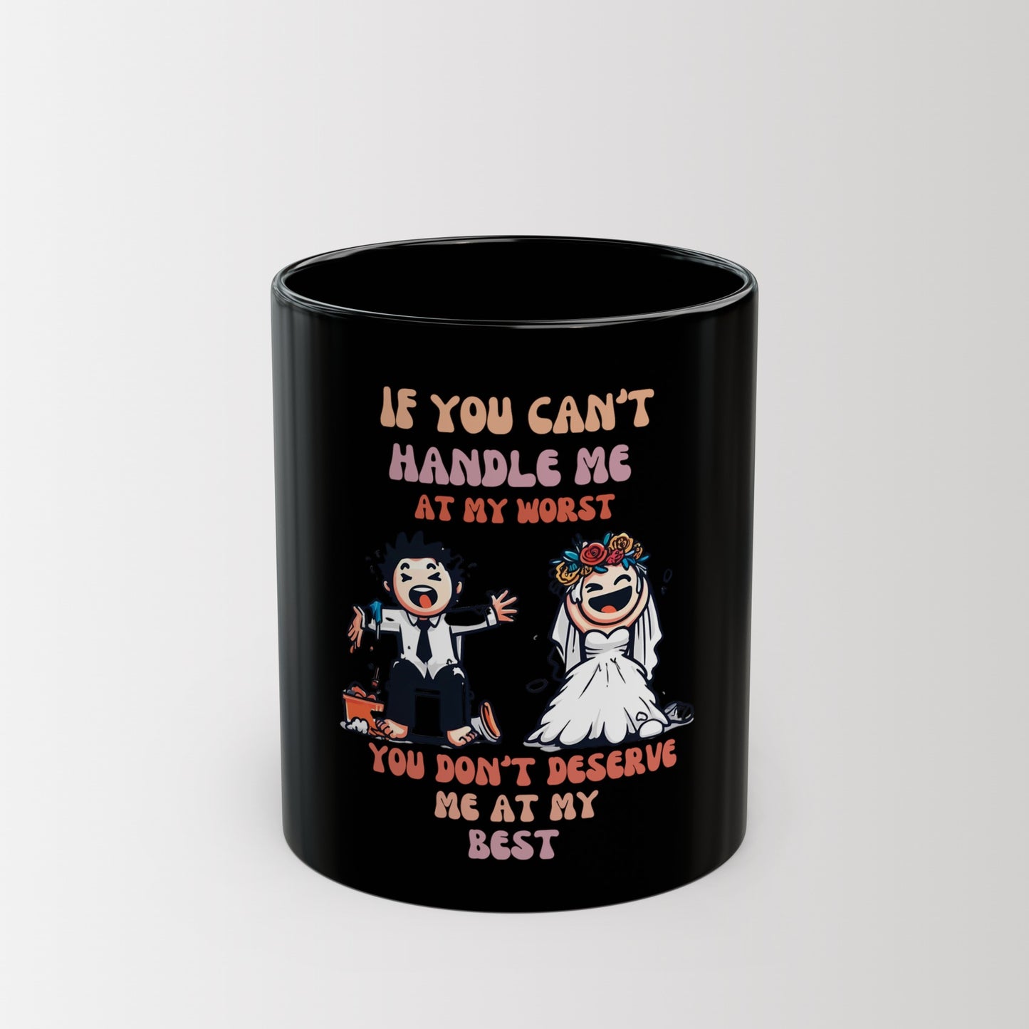 Mug Noir "Si tu ne peux pas me gérer au pire, tu ne me mérites pas au mieux"