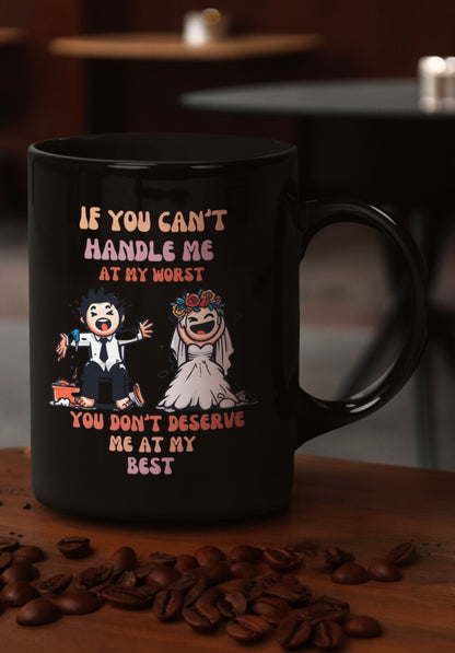 Mug Noir "Si tu ne peux pas me gérer au pire, tu ne me mérites pas au mieux"