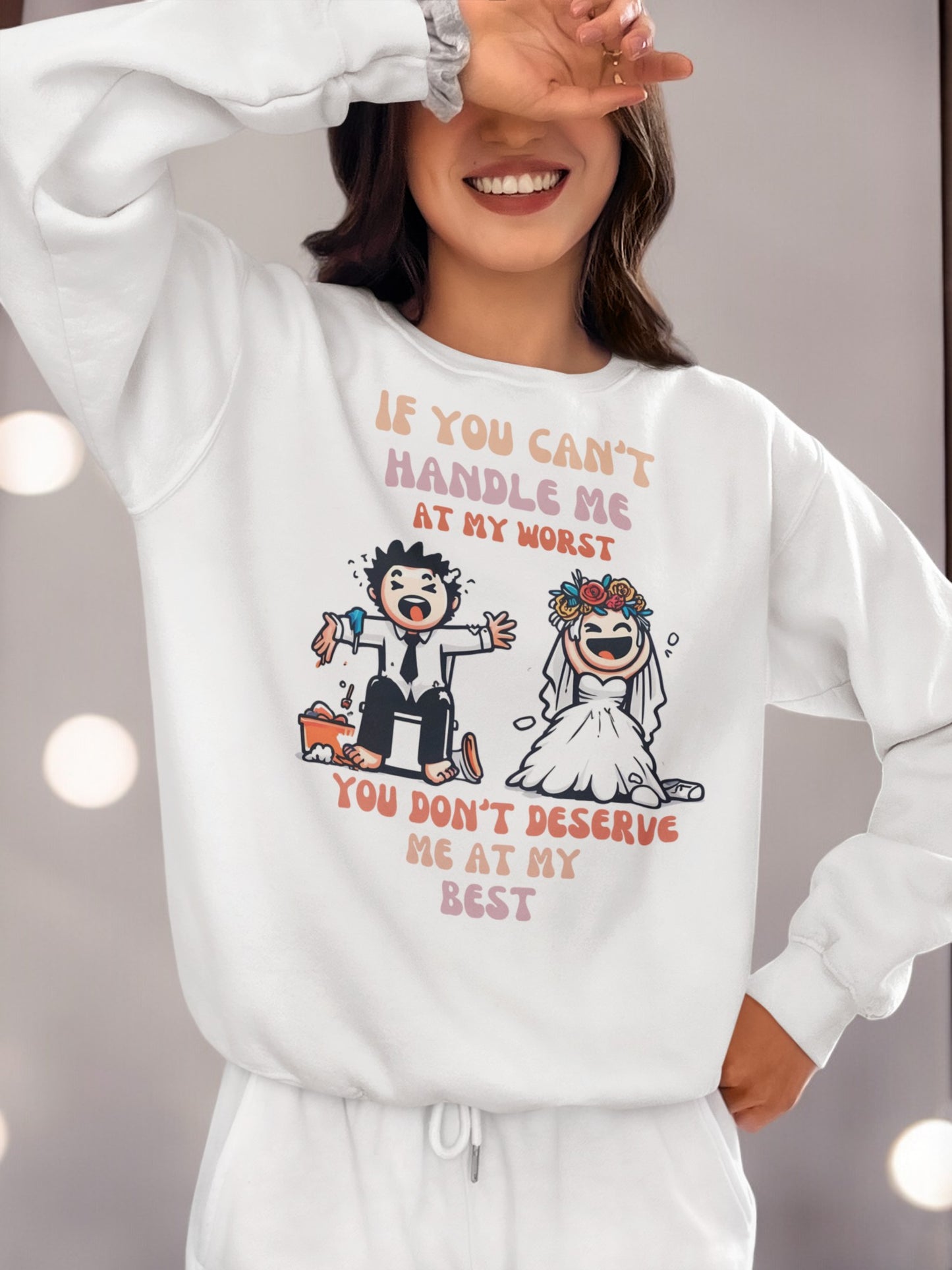 Crewneck Sweatshirt If you can't handle me at my worst, you don't deserve me at my best