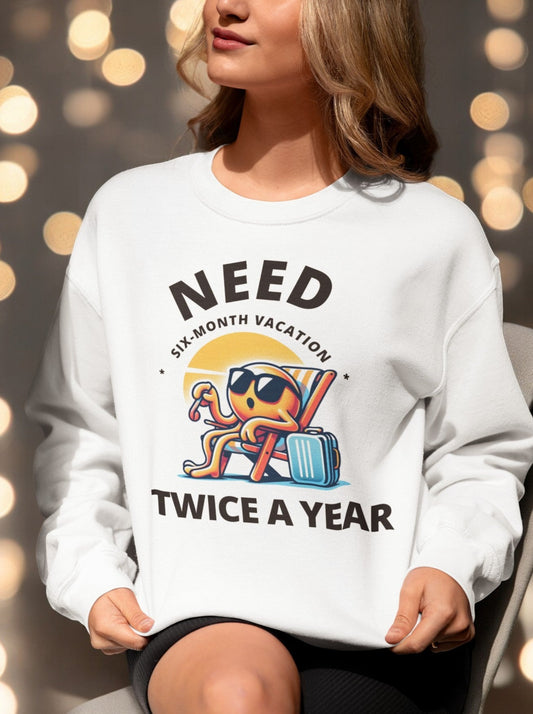 Crewneck Sweatshirt Need six months vacation twice a year,